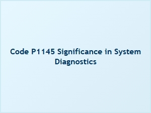Code P1145 Significance in System Diagnostics