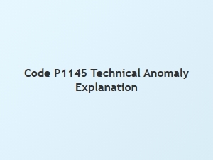 Code P1145 Technical Anomaly Explanation