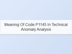 Meaning of Code P1145 in Technical Anomaly Analysis